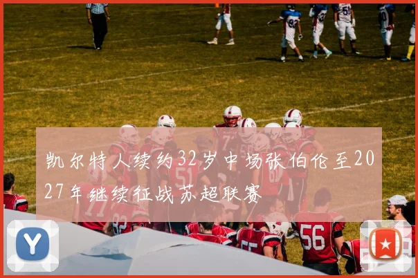 凯尔特人续约32岁中场张伯伦至2027年继续征战苏超联赛