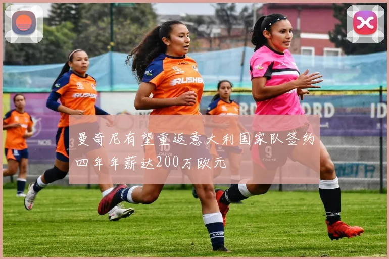 曼奇尼有望重返意大利国家队签约四年年薪达200万欧元